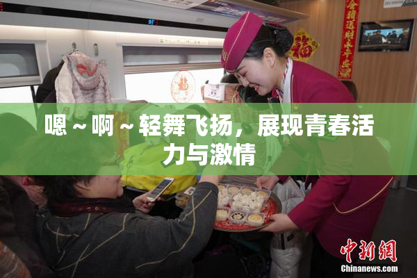 嗯～啊～轻舞飞扬，展现青春活力与激情