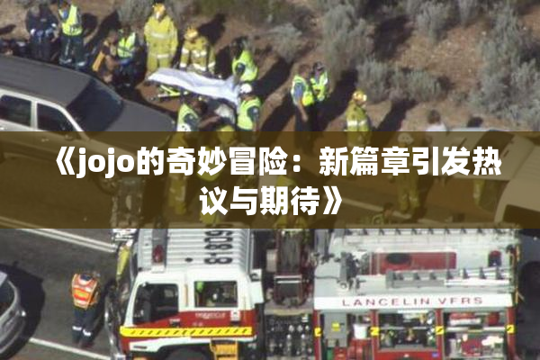 《jojo的奇妙冒险：新篇章引发热议与期待》