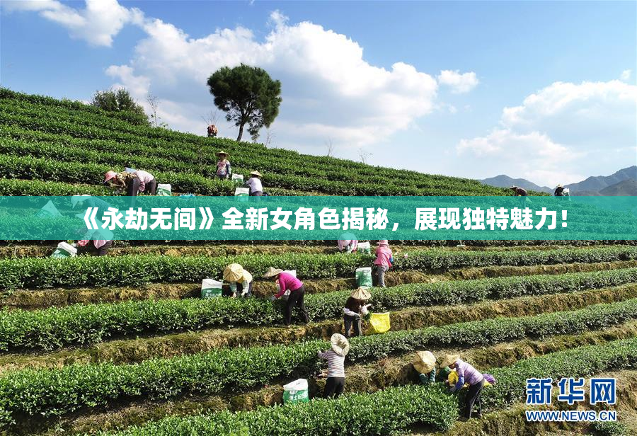 《永劫无间》全新女角色揭秘，展现独特魅力！