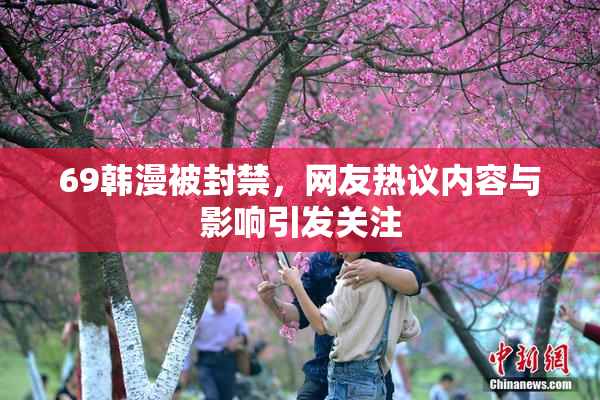 69韩漫被封禁，网友热议内容与影响引发关注