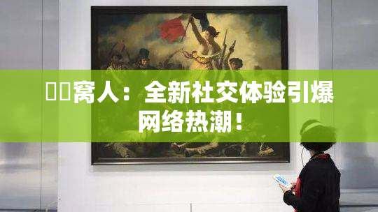 妺妺窝人：全新社交体验引爆网络热潮！