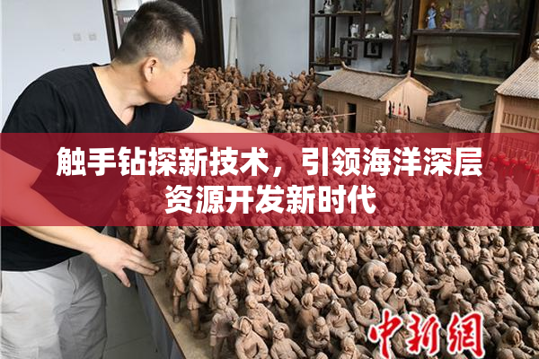 触手钻探新技术，引领海洋深层资源开发新时代