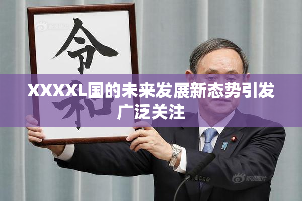 XXXXL国的未来发展新态势引发广泛关注