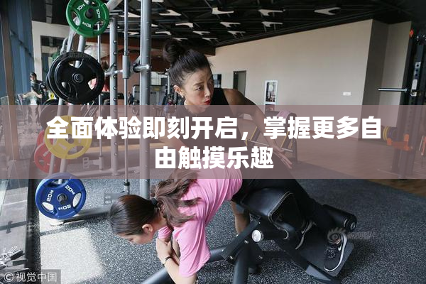 全面体验即刻开启，掌握更多自由触摸乐趣