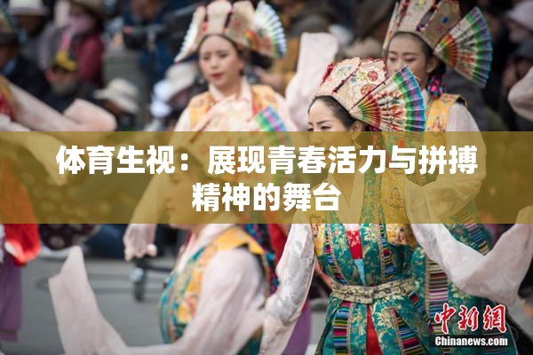 体育生视：展现青春活力与拼搏精神的舞台