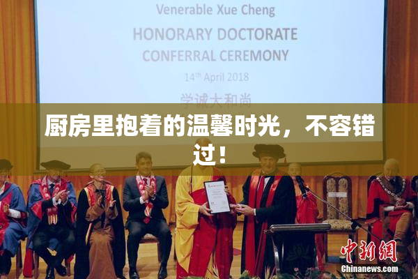 厨房里抱着的温馨时光，不容错过！