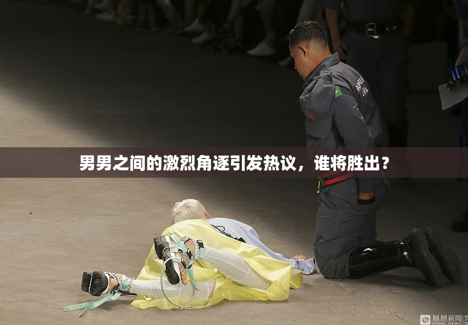 男男之间的激烈角逐引发热议，谁将胜出？