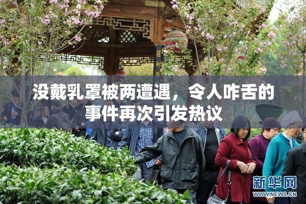 没戴乳罩被两遭遇，令人咋舌的事件再次引发热议
