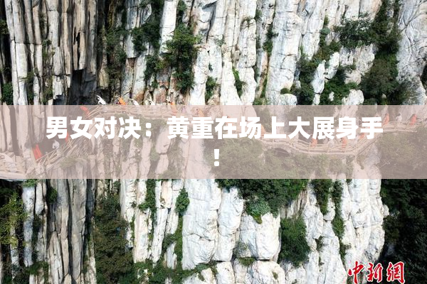男女对决：黄重在场上大展身手！