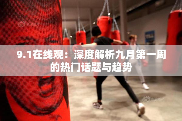 9.1在线观：深度解析九月第一周的热门话题与趋势
