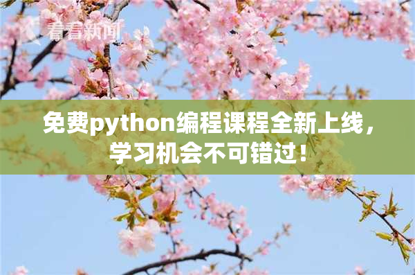 免费python编程课程全新上线，学习机会不可错过！