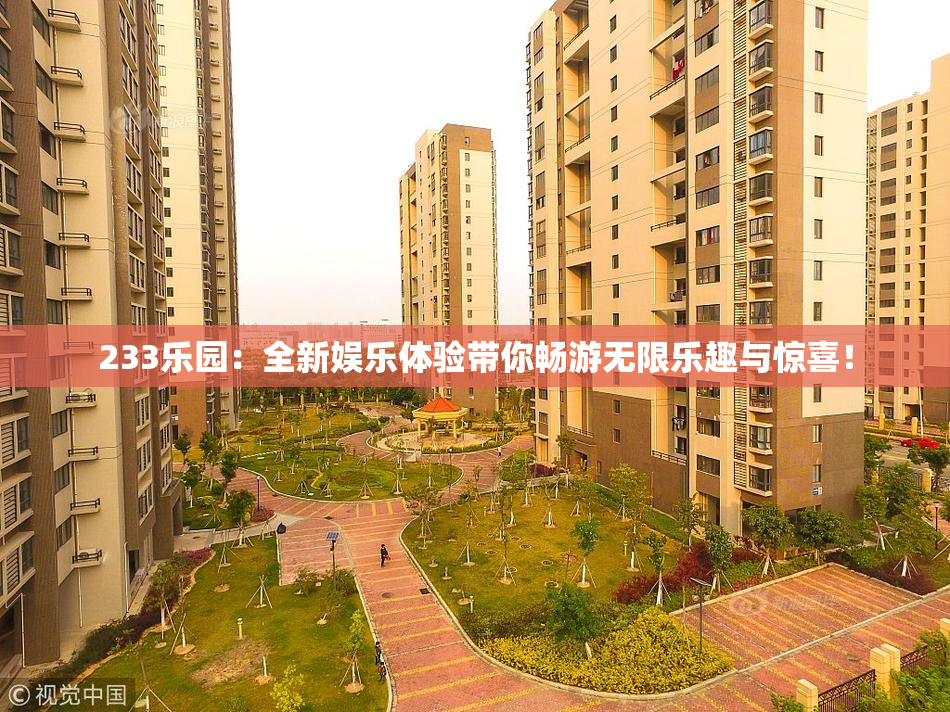 233乐园：全新娱乐体验带你畅游无限乐趣与惊喜！