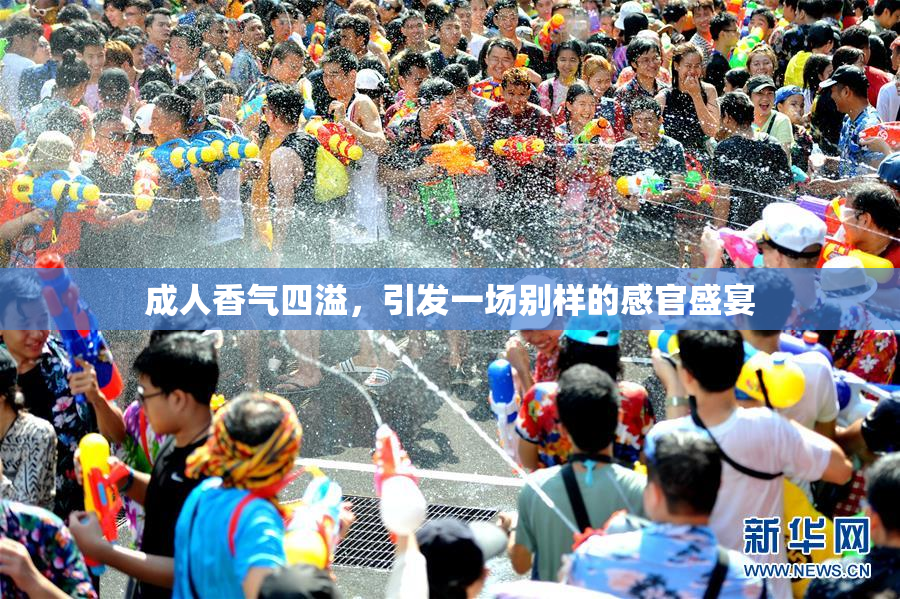 成人香气四溢，引发一场别样的感官盛宴