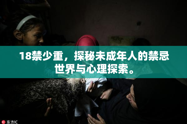 18禁少重，探秘未成年人的禁忌世界与心理探索。