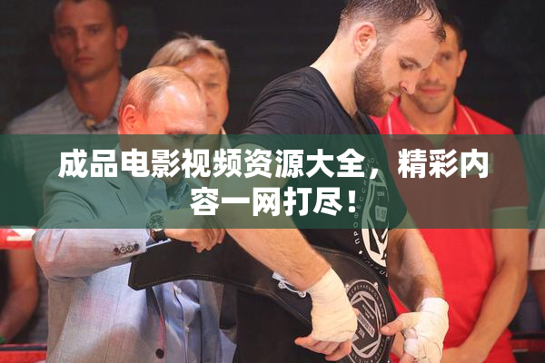 成品电影视频资源大全，精彩内容一网打尽！