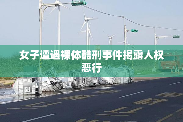 女子遭遇裸体酷刑事件揭露人权恶行