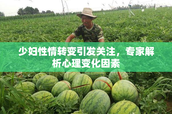 少妇性情转变引发关注，专家解析心理变化因素