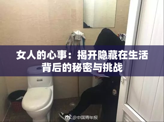女人的心事：揭开隐藏在生活背后的秘密与挑战