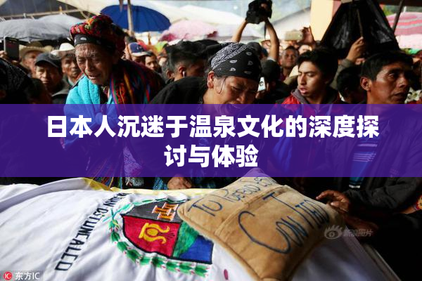 日本人沉迷于温泉文化的深度探讨与体验