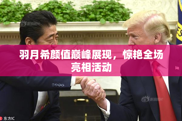 羽月希颜值巅峰展现，惊艳全场亮相活动