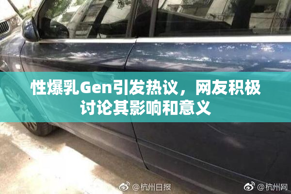 性爆乳Gen引发热议，网友积极讨论其影响和意义