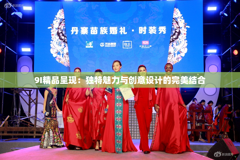 9I精品呈现：独特魅力与创意设计的完美结合