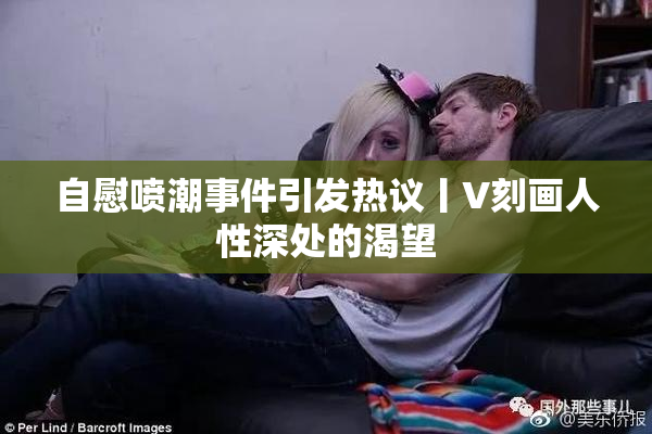 自慰喷潮事件引发热议丨V刻画人性深处的渴望