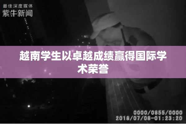 越南学生以卓越成绩赢得国际学术荣誉