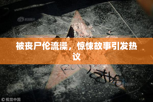 被丧尸伦流澡，惊悚故事引发热议