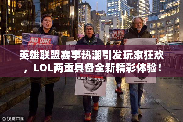 英雄联盟赛事热潮引发玩家狂欢，LOL两重具备全新精彩体验！