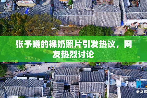 张予曦的裸奶照片引发热议，网友热烈讨论