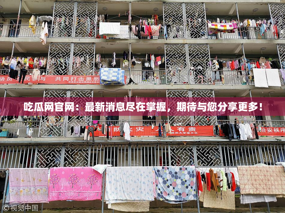 吃瓜网官网：最新消息尽在掌握，期待与您分享更多！