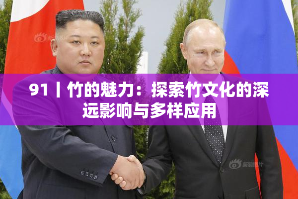 91丨竹的魅力：探索竹文化的深远影响与多样应用