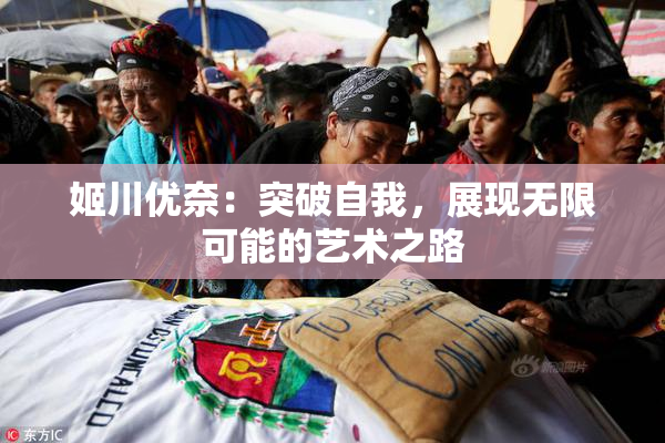姬川优奈：突破自我，展现无限可能的艺术之路