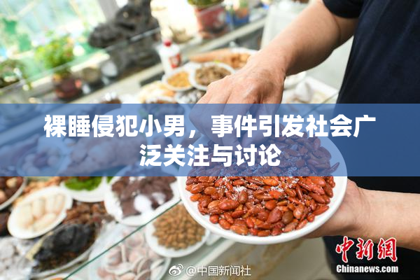 裸睡侵犯小男，事件引发社会广泛关注与讨论