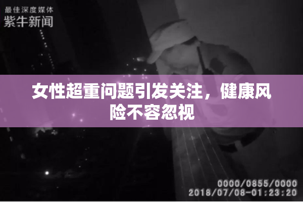 女性超重问题引发关注，健康风险不容忽视