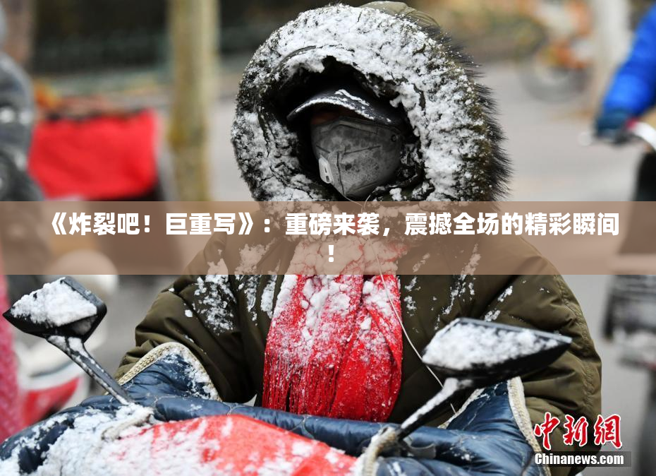 《炸裂吧！巨重写》：重磅来袭，震撼全场的精彩瞬间！