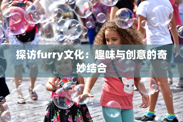 探访furry文化：趣味与创意的奇妙结合
