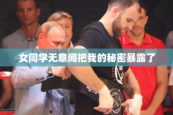 女同学无意间把我的秘密暴露了