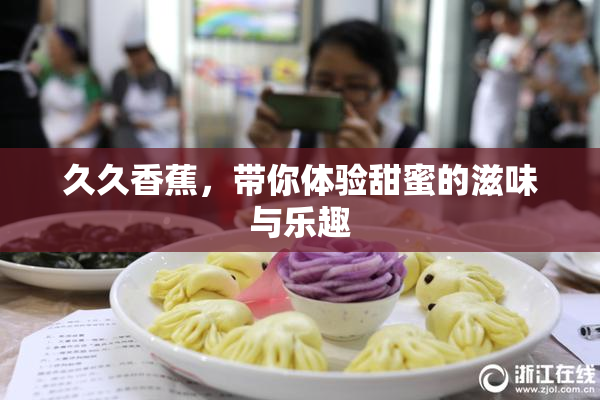 久久香蕉，带你体验甜蜜的滋味与乐趣