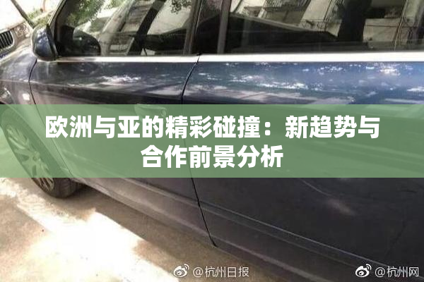 欧洲与亚的精彩碰撞：新趋势与合作前景分析