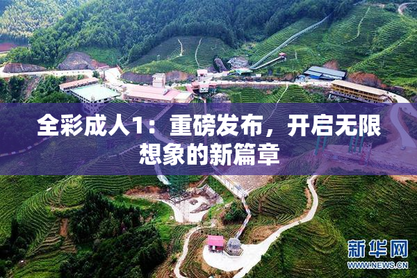 全彩成人1：重磅发布，开启无限想象的新篇章