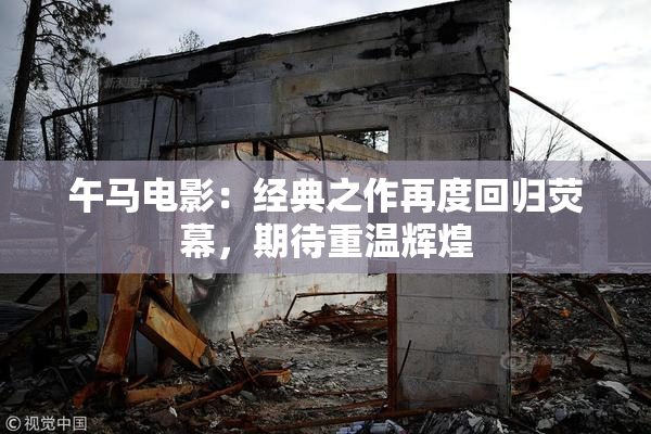 午马电影：经典之作再度回归荧幕，期待重温辉煌