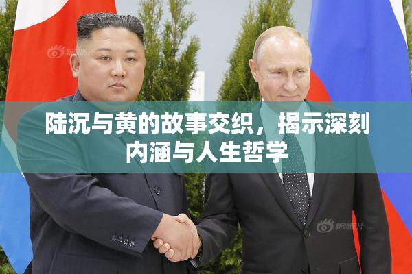 陆沉与黄的故事交织，揭示深刻内涵与人生哲学
