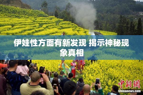 伊娃性方面有新发现 揭示神秘现象真相