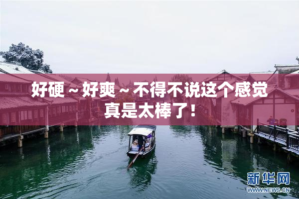 好硬～好爽～不得不说这个感觉真是太棒了！