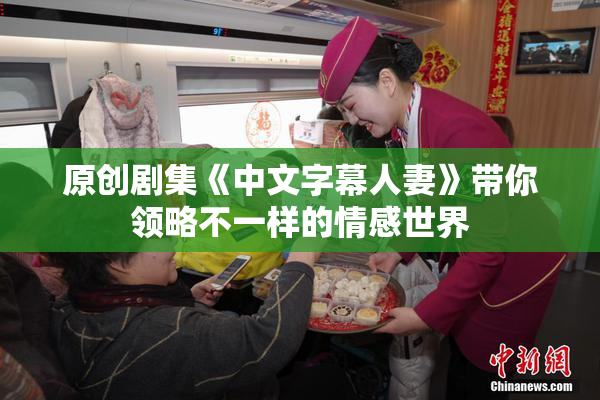 原创剧集《中文字幕人妻》带你领略不一样的情感世界