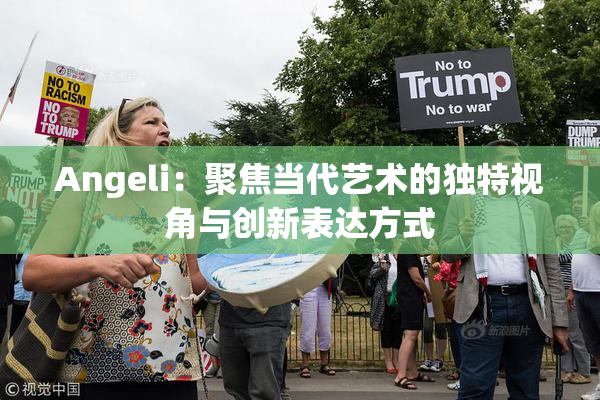 Angeli：聚焦当代艺术的独特视角与创新表达方式