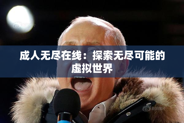 成人无尽在线：探索无尽可能的虚拟世界