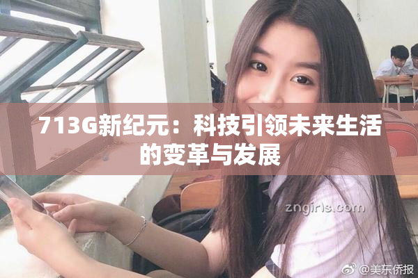 713G新纪元：科技引领未来生活的变革与发展